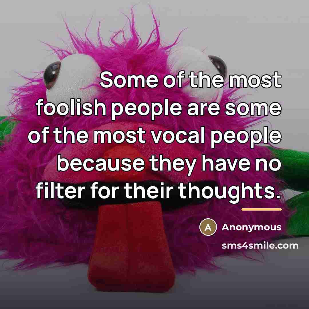 “Some of the most foolish people are some of the…” quote by Anonymous