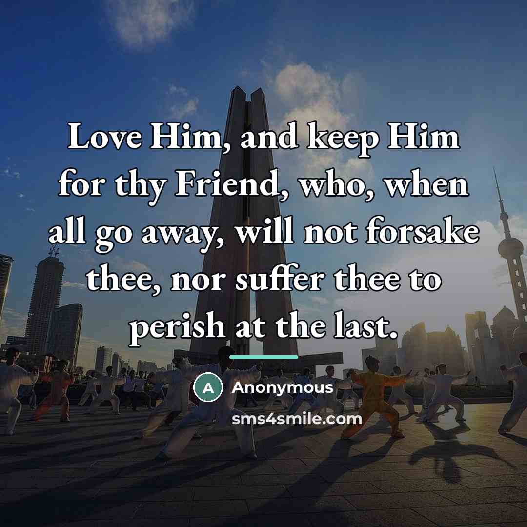 “Love Him, and keep Him for thy Friend, who, when…” quote by Anonymous