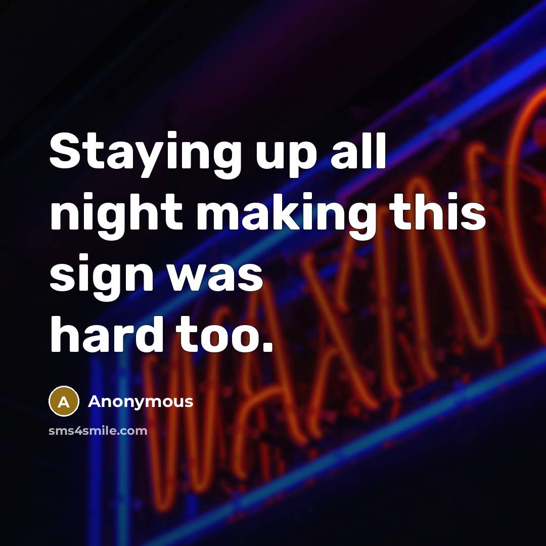 “Staying up all night making this sign was hard too.…” quote by Anonymous
