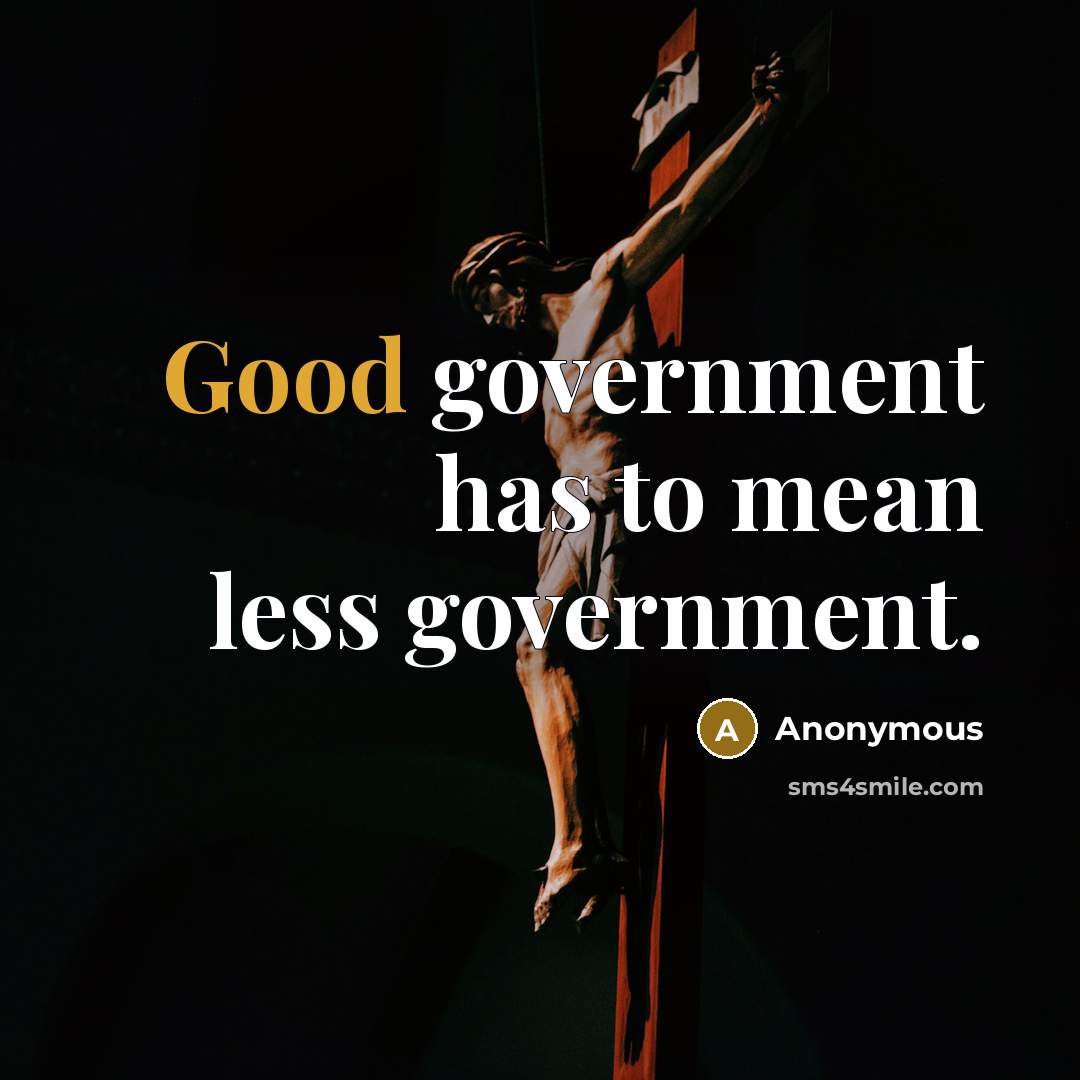 “Good government has to mean less government.” quote by Anonymous