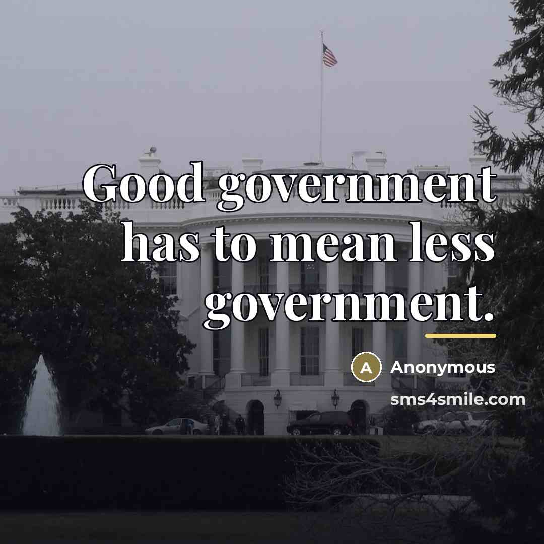 “Good government has to mean less government.…” quote by Anonymous