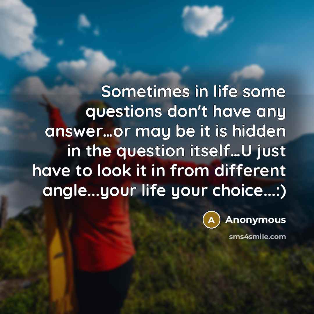 “Sometimes in life some questions don't have any answer.....or may…” quote by Anonymous