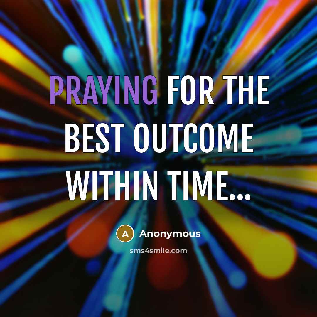 “Praying for the best outcome within time...” quote by Anonymous