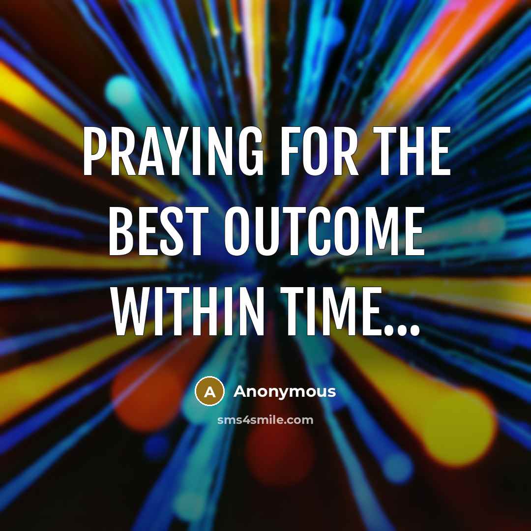 “Praying for the best outcome within time...” quote by Anonymous