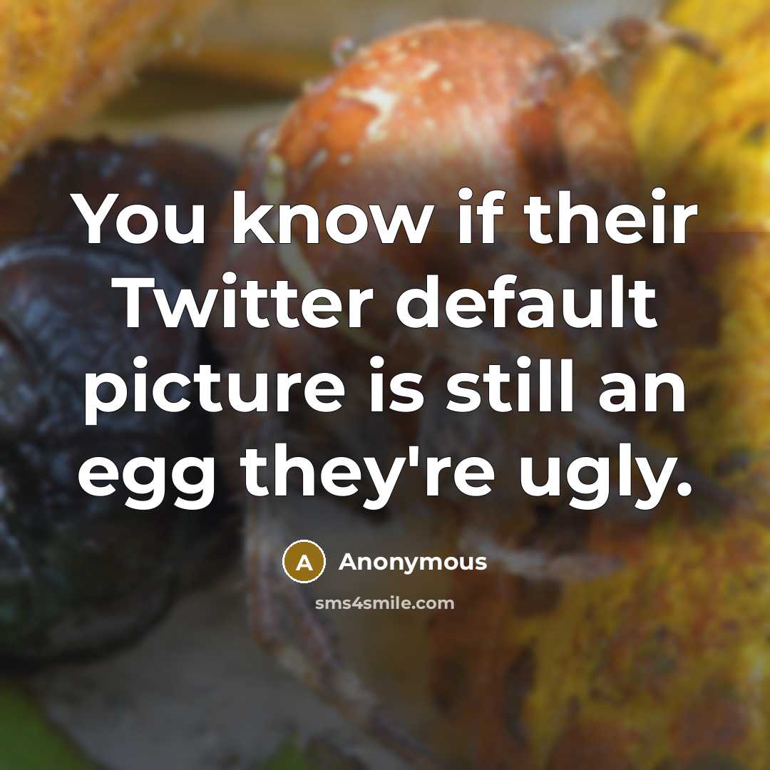 “You know if their Twitter default picture is still an…” quote by Anonymous