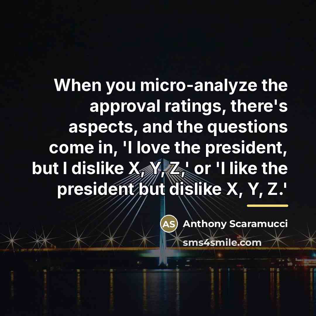 “When you micro-analyze the approval ratings, there's aspects, and the…” quote by Anthony Scaramucci