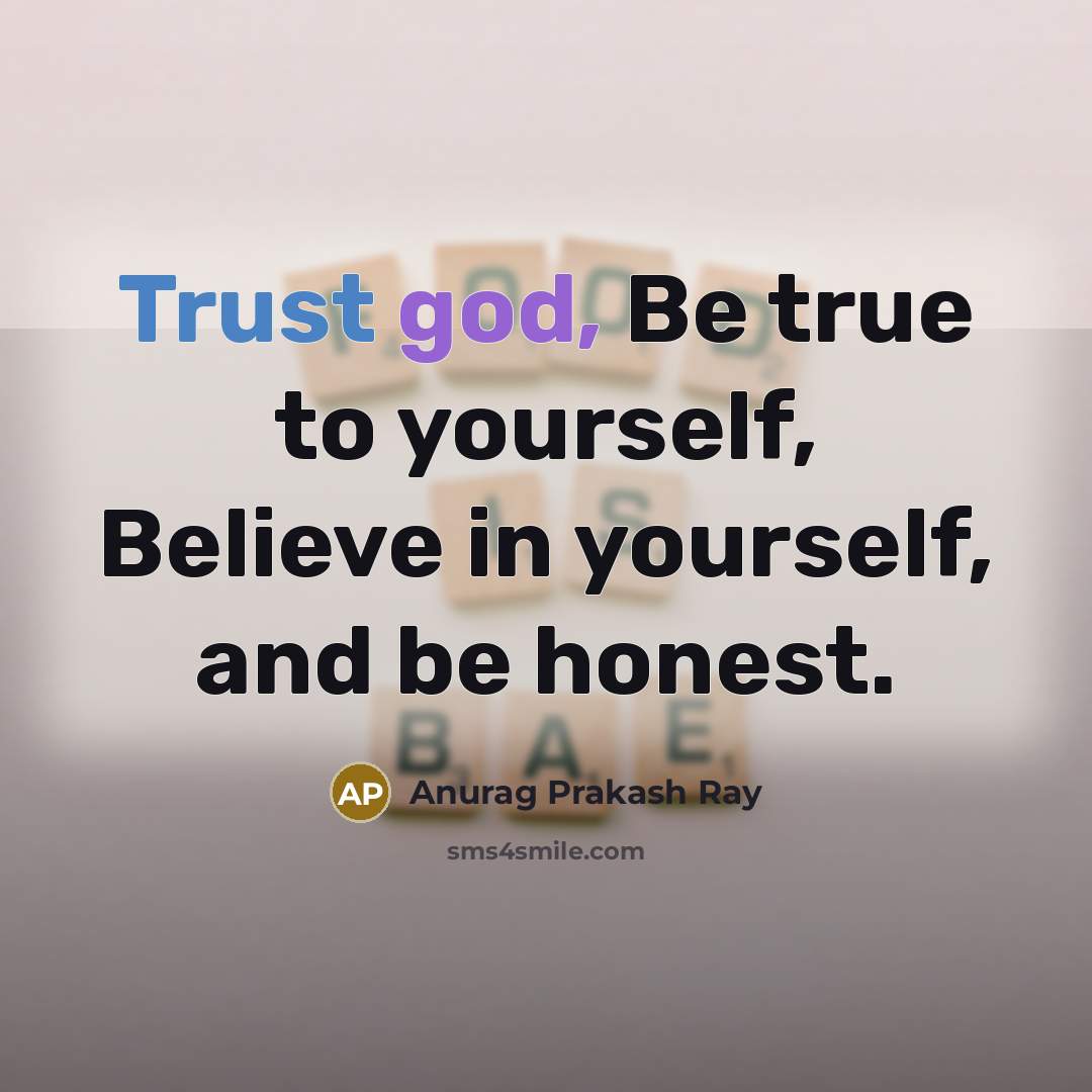 “Trust god, Be true to yourself, Believe in yourself, and…” quote by Anurag Prakash Ray