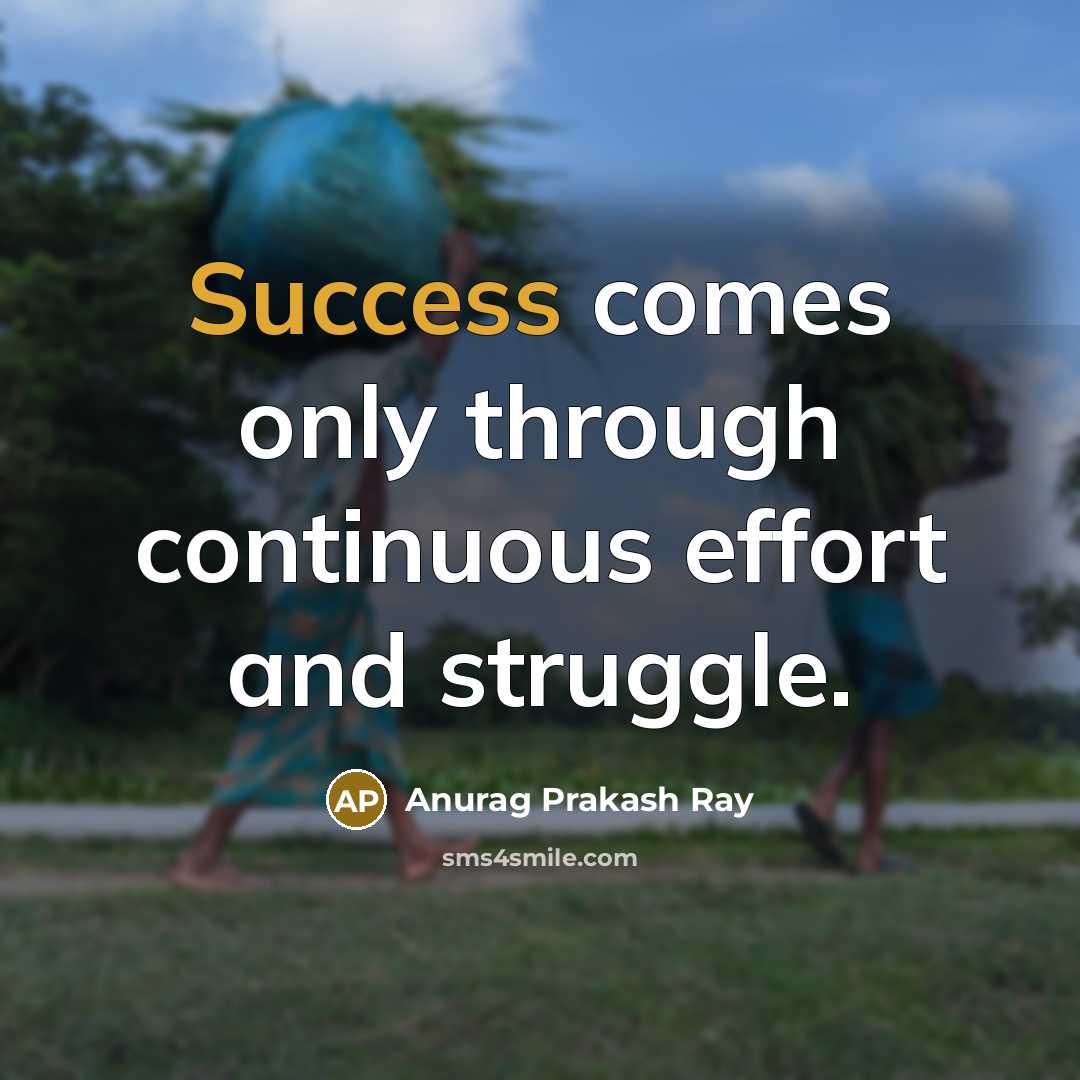 “Success comes only through continuous effort and struggle.” quote by Anurag Prakash Ray