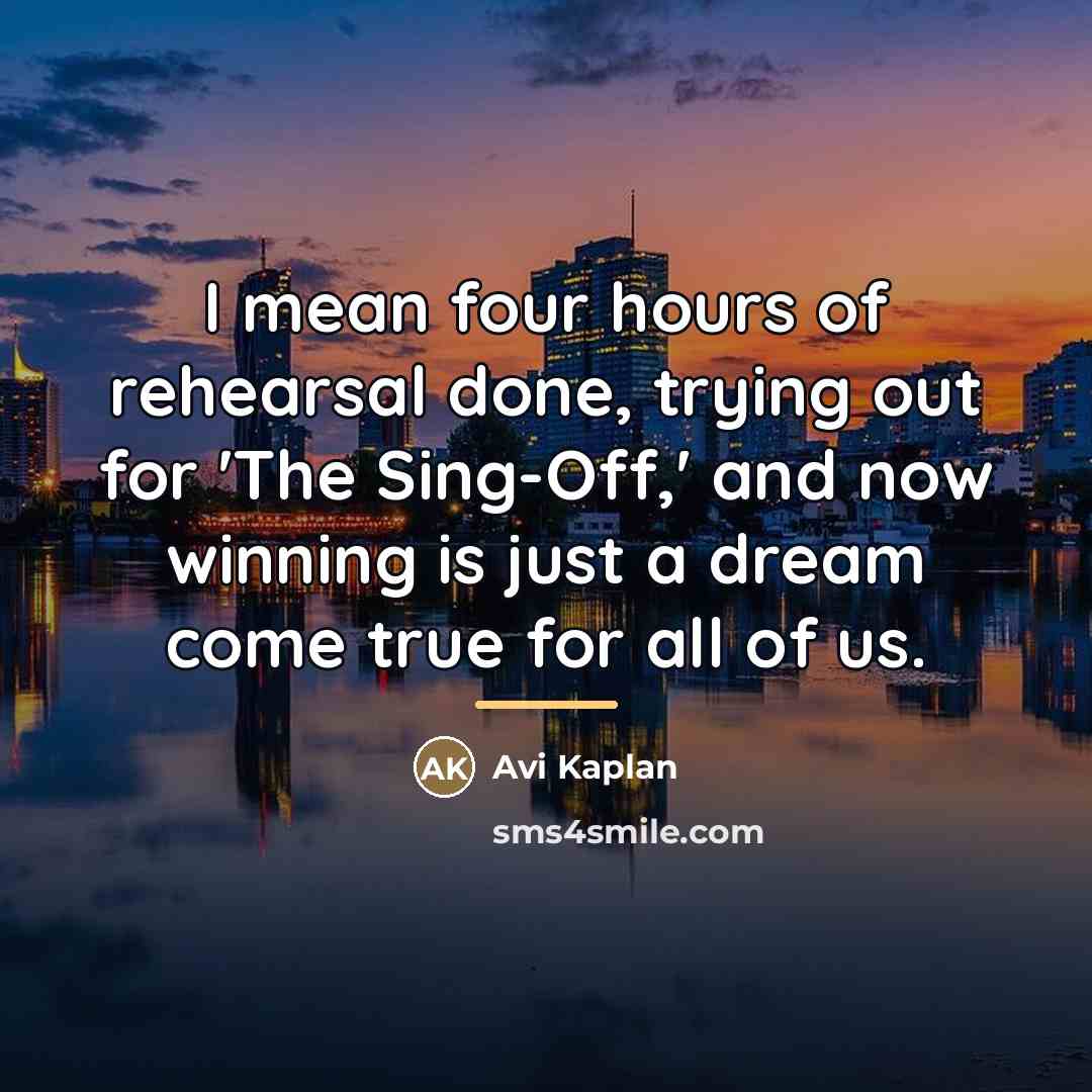 “I mean four hours of rehearsal done, trying out for…” quote by Avi Kaplan