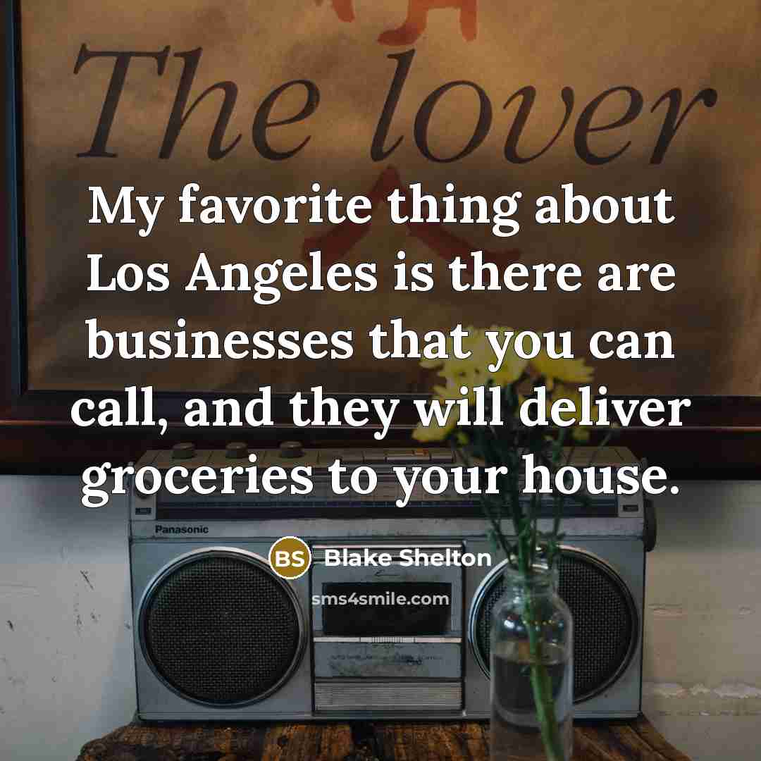 “My favorite thing about Los Angeles is there are businesses…” quote by Blake Shelton