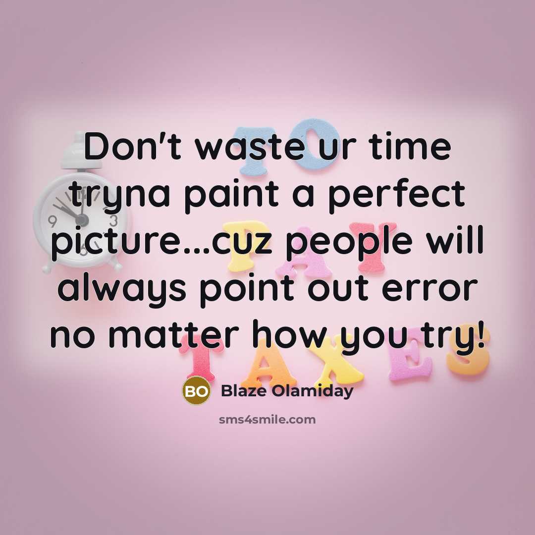 “Don't waste ur time tryna paint a perfect picture...cuz people…” quote by Blaze Olamiday