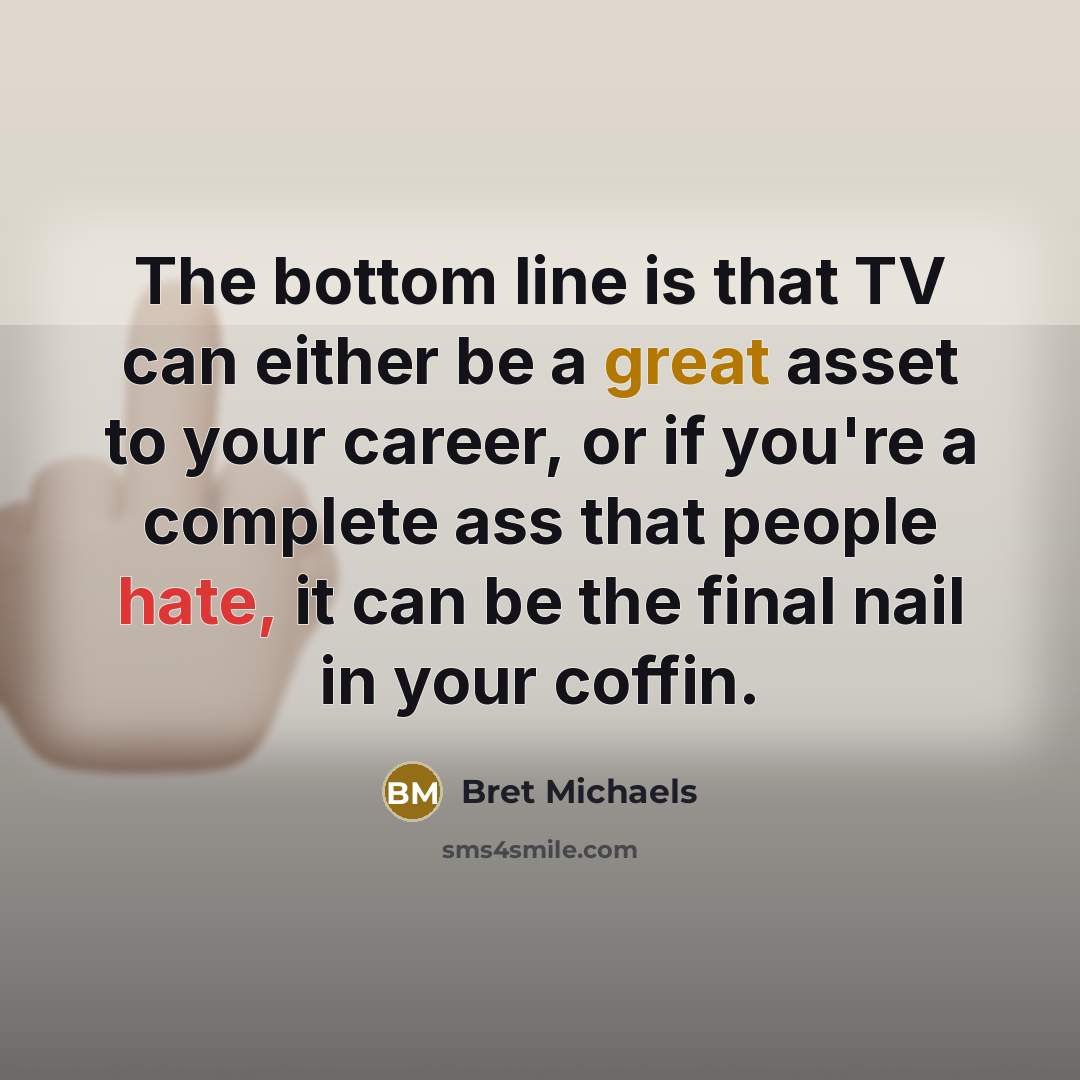 “The bottom line is that TV can either be a…” quote by Bret Michaels
