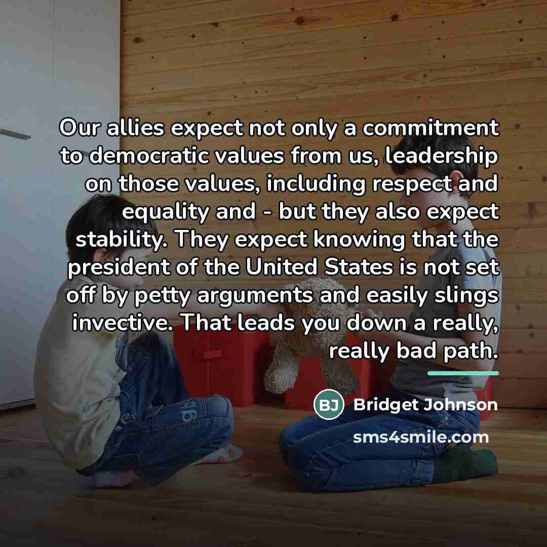 “Our allies expect not only a commitment to democratic values…” quote by Bridget Johnson