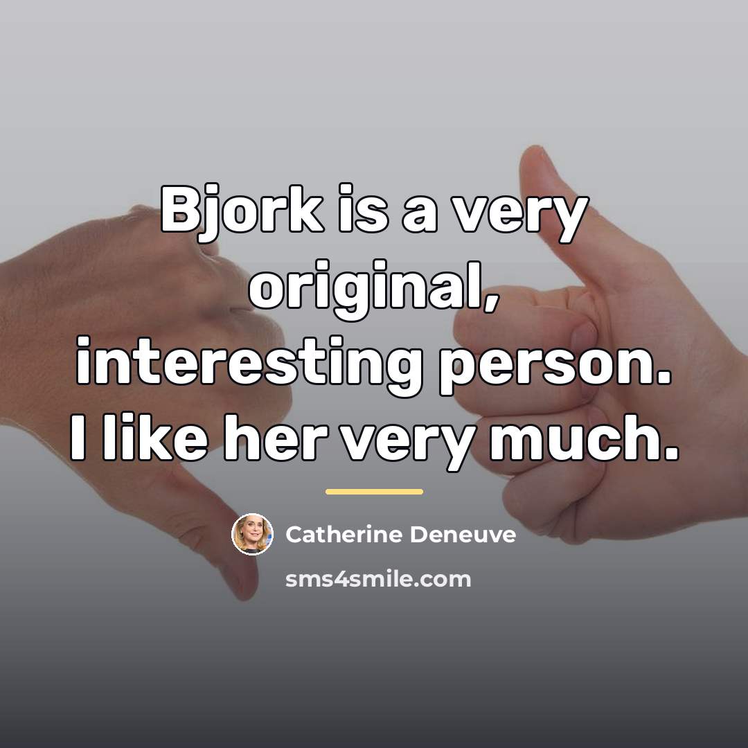 “Bjork is a very original, interesting person. I like her…” quote by Catherine Deneuve