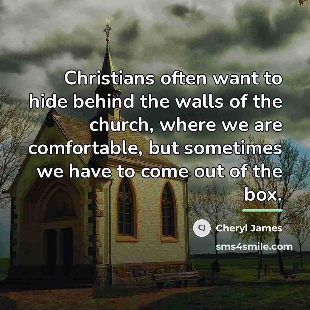 “Christians often want to hide behind the walls of the…” quote by Cheryl James