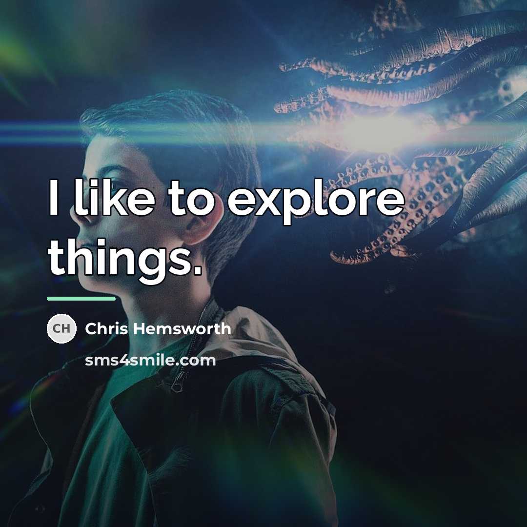 “I like to explore things.…” quote by Chris Hemsworth