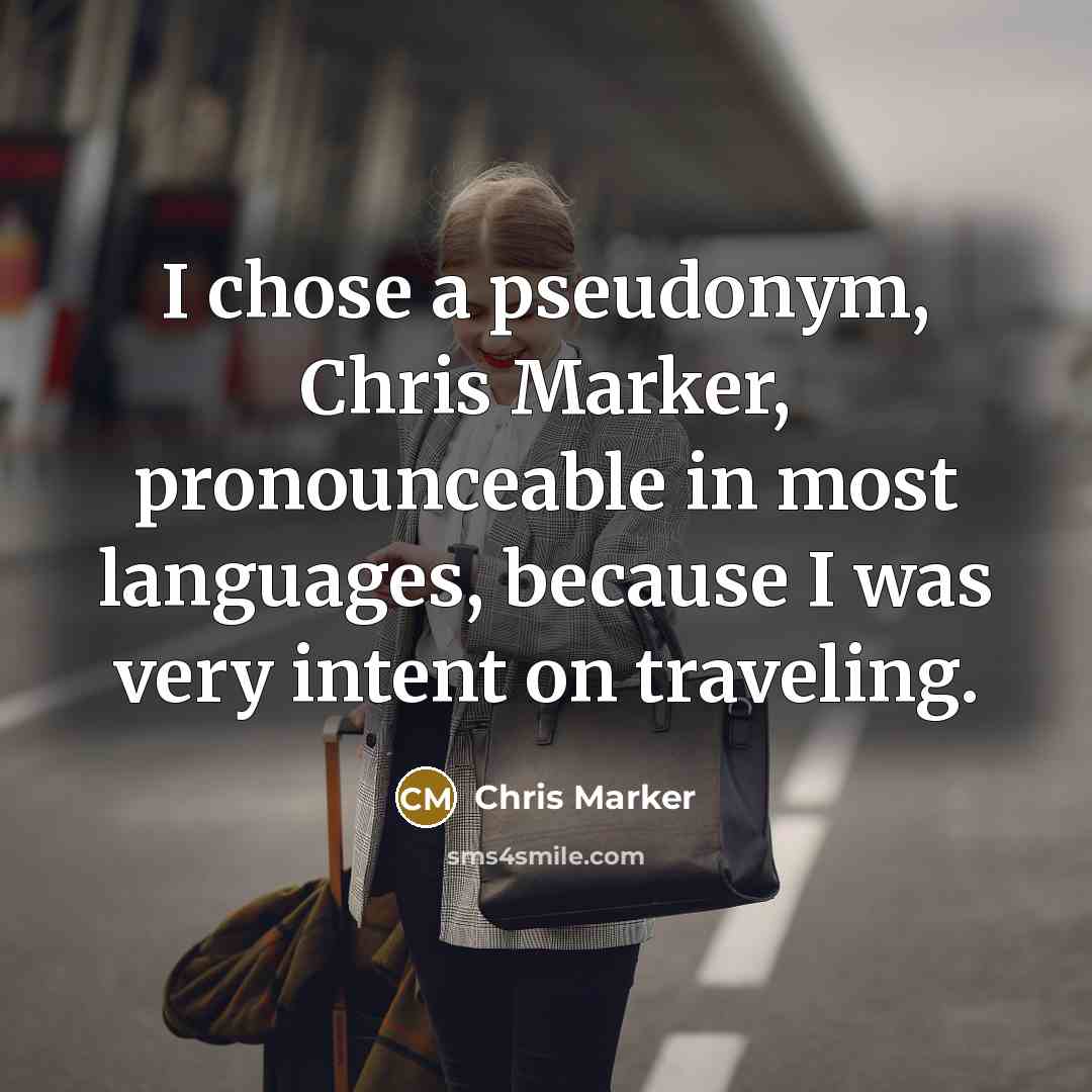 “I chose a pseudonym, Chris Marker, pronounceable in most languages,…” quote by Chris Marker