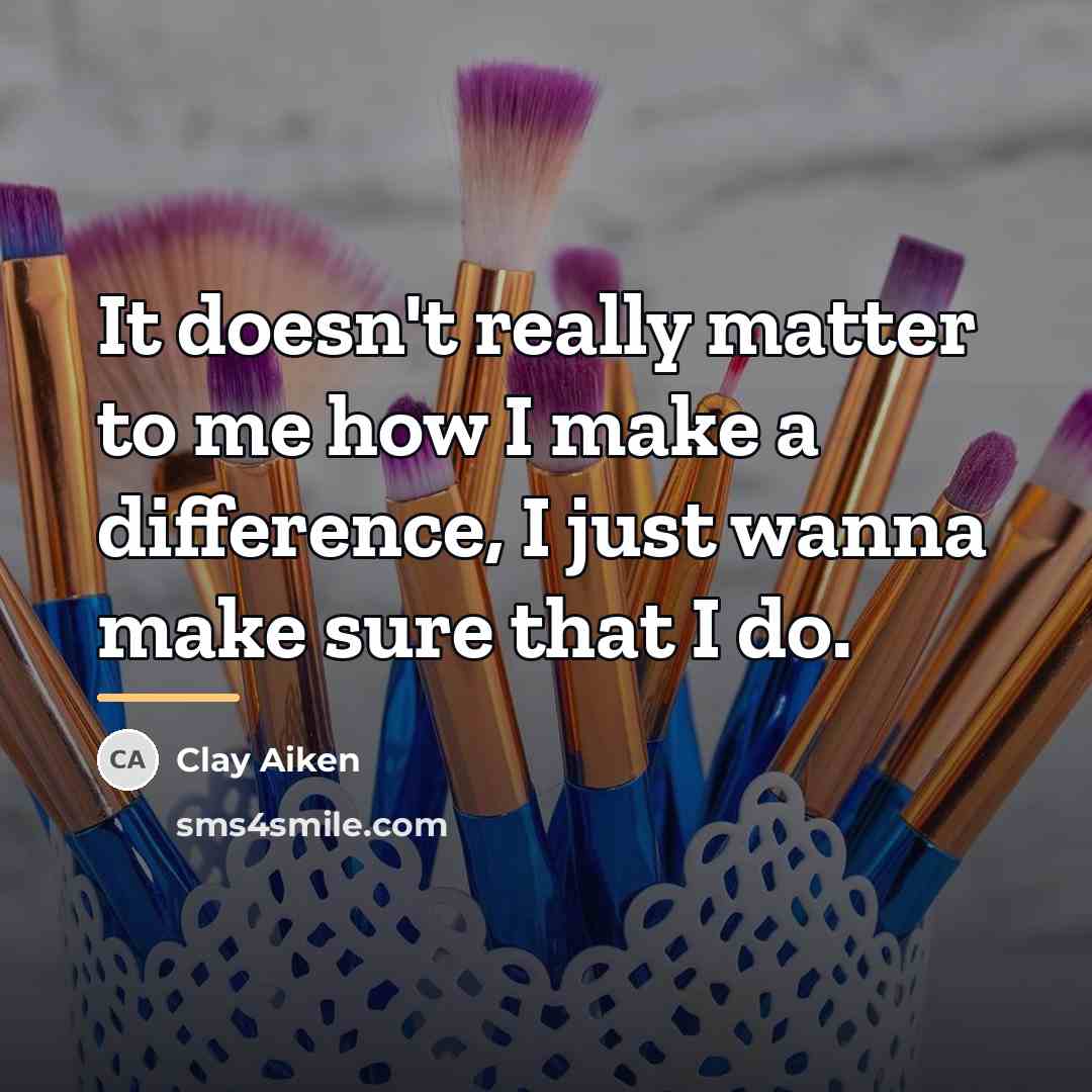 “It doesn't really matter to me how I make a…” quote by Clay Aiken