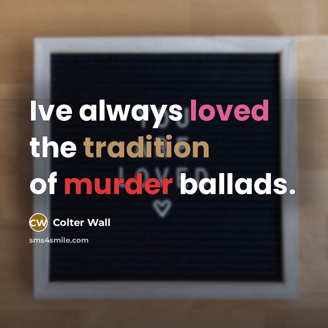 “Ive always loved the tradition of murder ballads.…” quote by Colter Wall