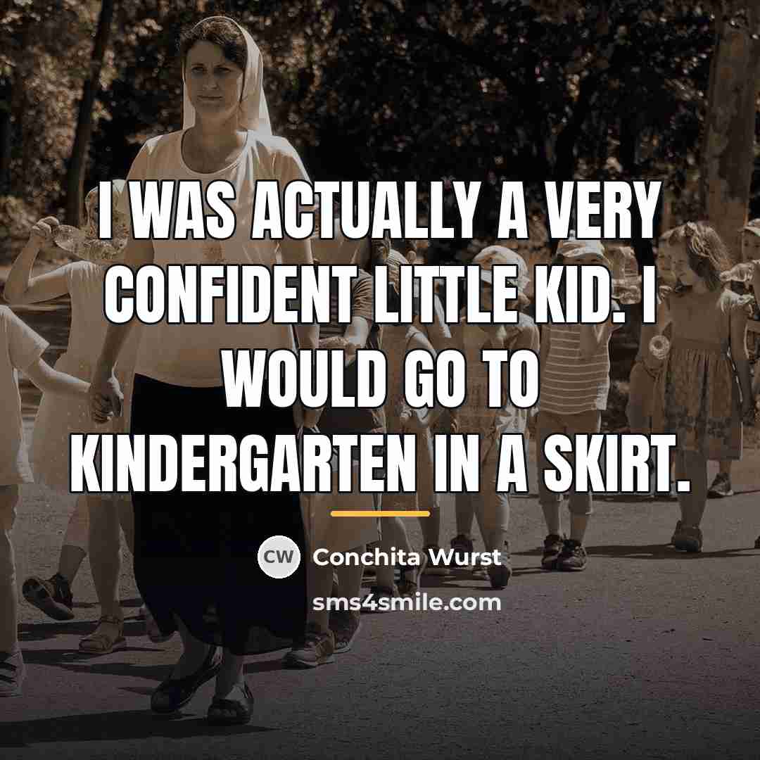 “I was actually a very confident little kid. I would…” quote by Conchita Wurst