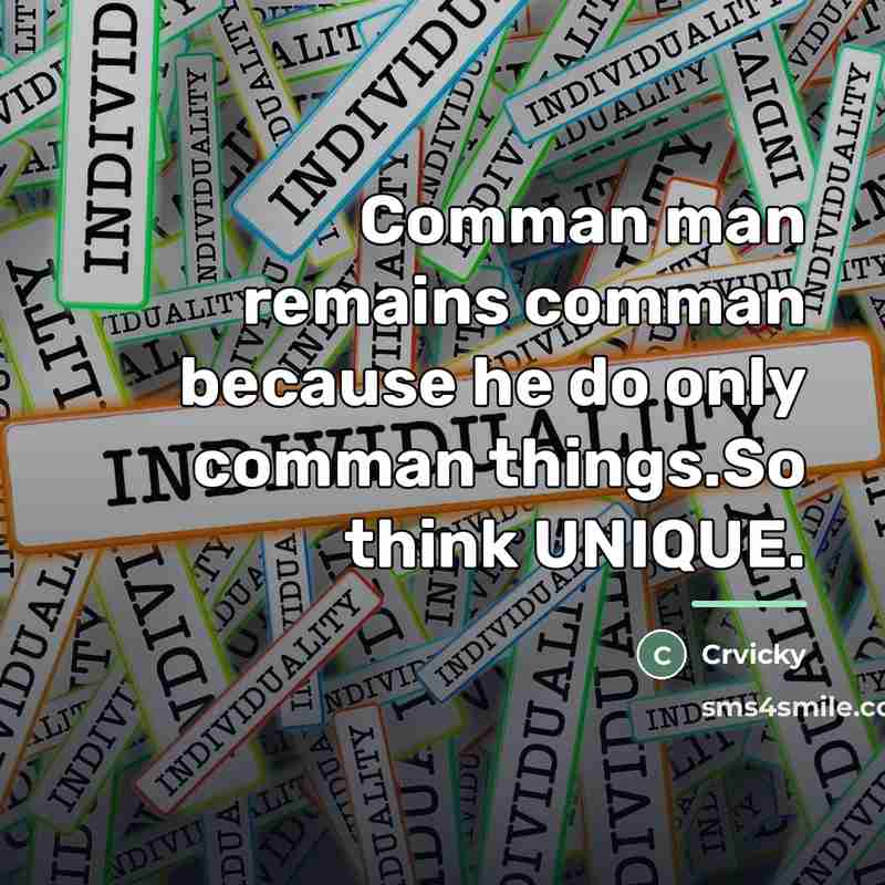 “Comman man remains comman because he do only comman things.So…” quote by Crvicky