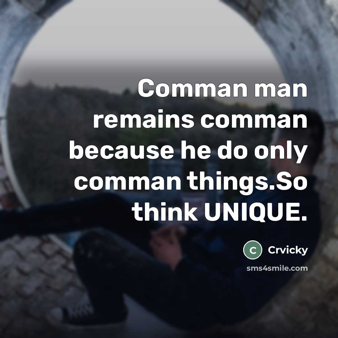 “Comman man remains comman because he do only comman things.So think UNIQUE.” quote by Crvicky