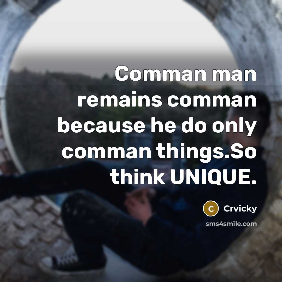 “Comman man remains comman because he do only comman things.So think UNIQUE.” quote by Crvicky