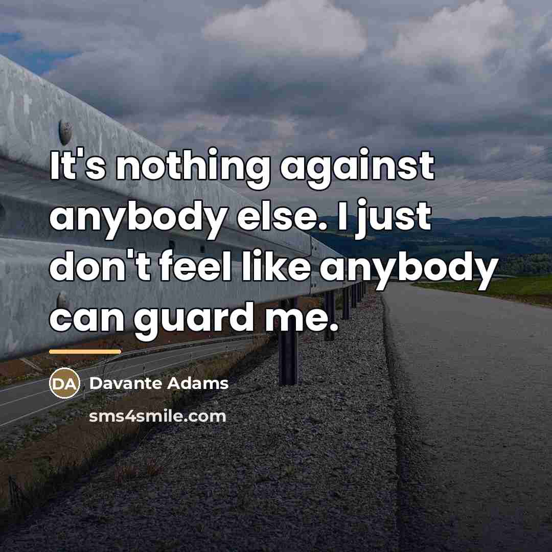 “It's nothing against anybody else. I just don't feel like…” quote by Davante Adams