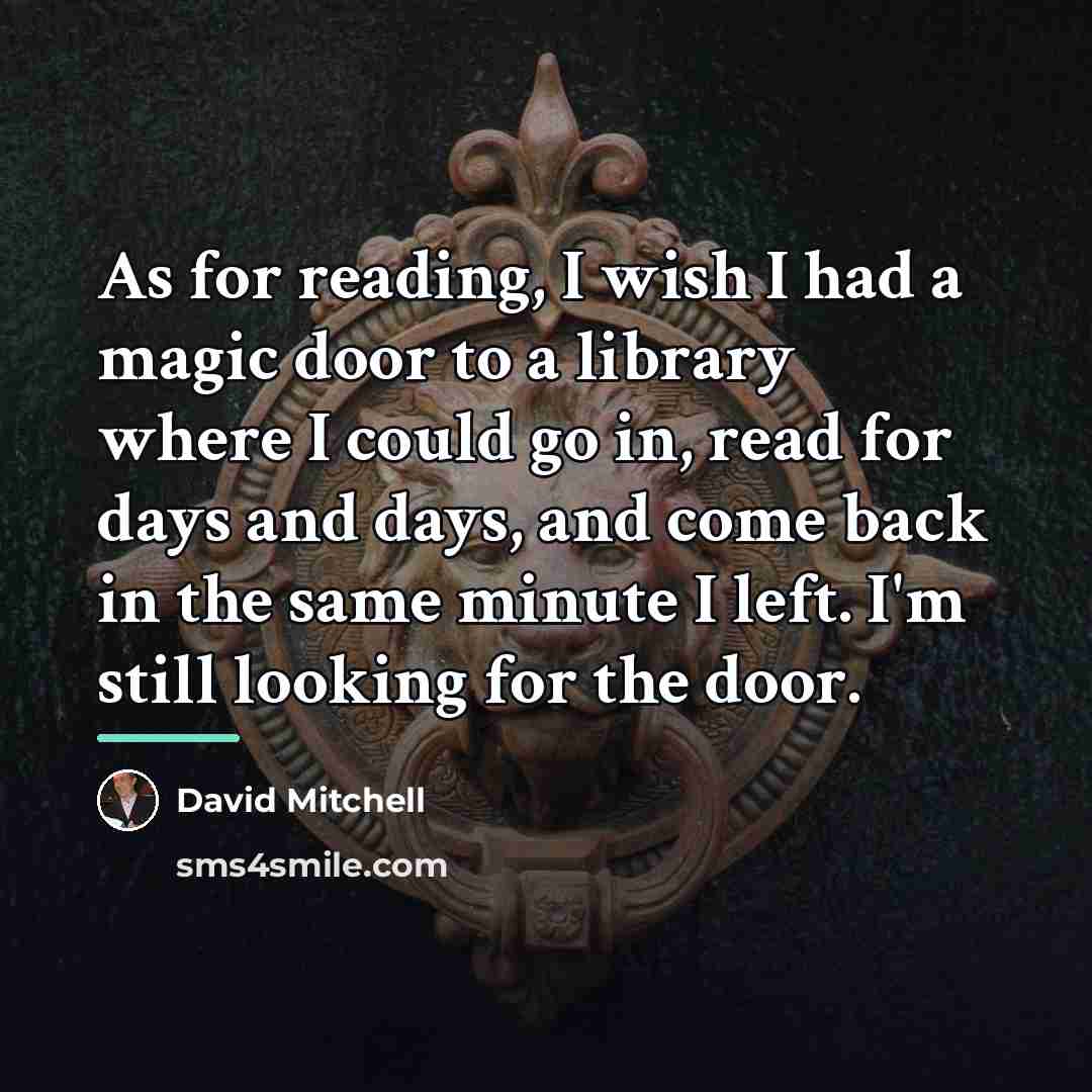 “As for reading, I wish I had a magic door…” quote by David Mitchell