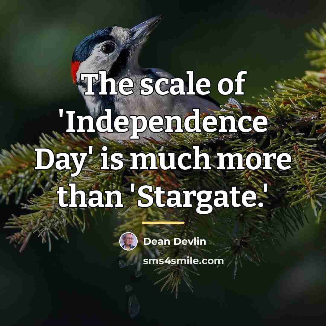 “The scale of 'Independence Day' is much more than 'Stargate.'…” quote by Dean Devlin