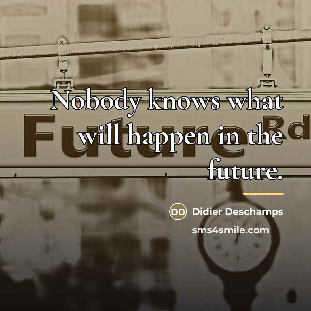 “Nobody knows what will happen in the future.…” quote by Didier Deschamps