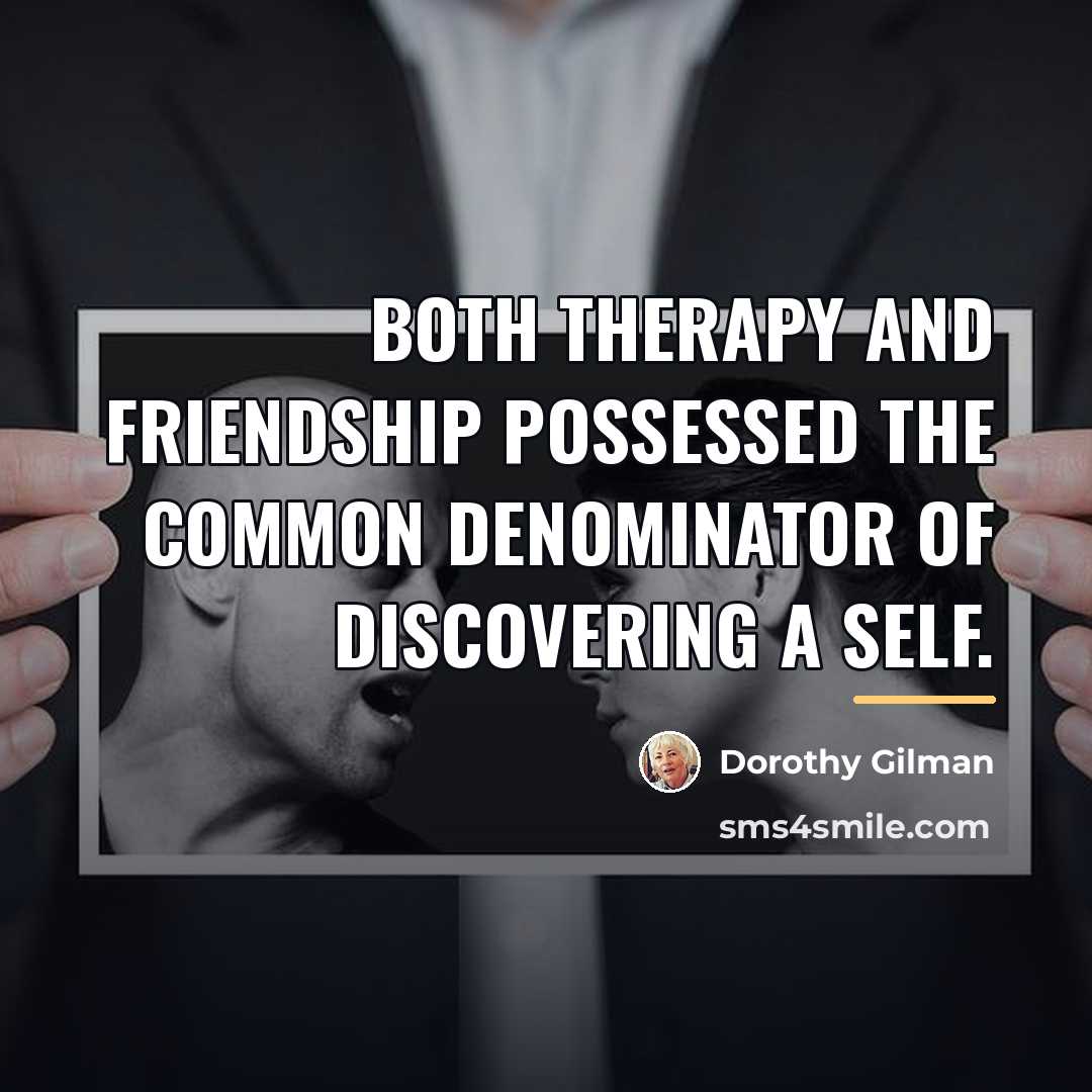 “Both therapy and friendship possessed the common denominator of discovering…” quote by Dorothy Gilman