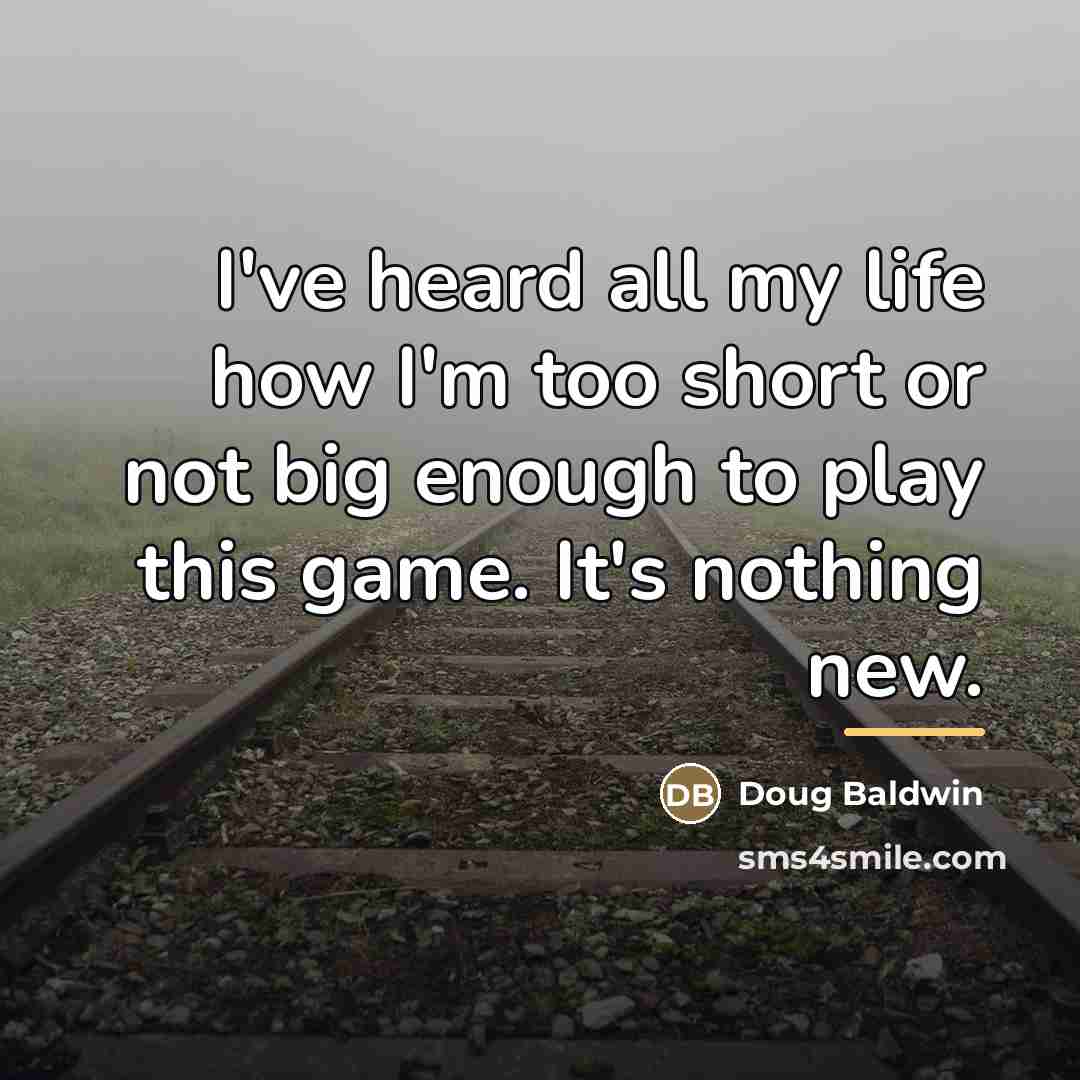 “I've heard all my life how I'm too short or…” quote by Doug Baldwin