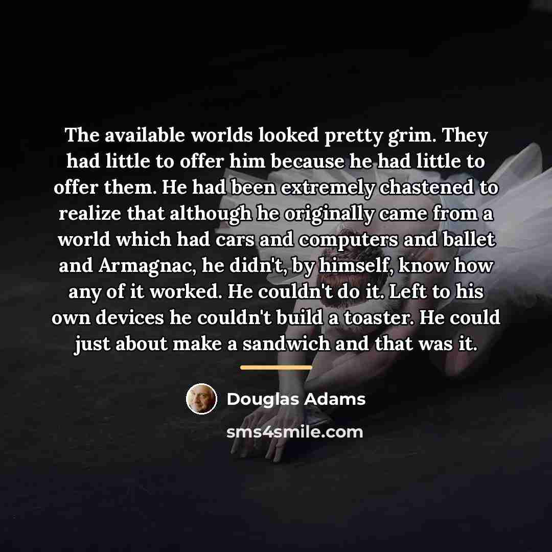 “The available worlds looked pretty grim. They had little to…” quote by Douglas Adams