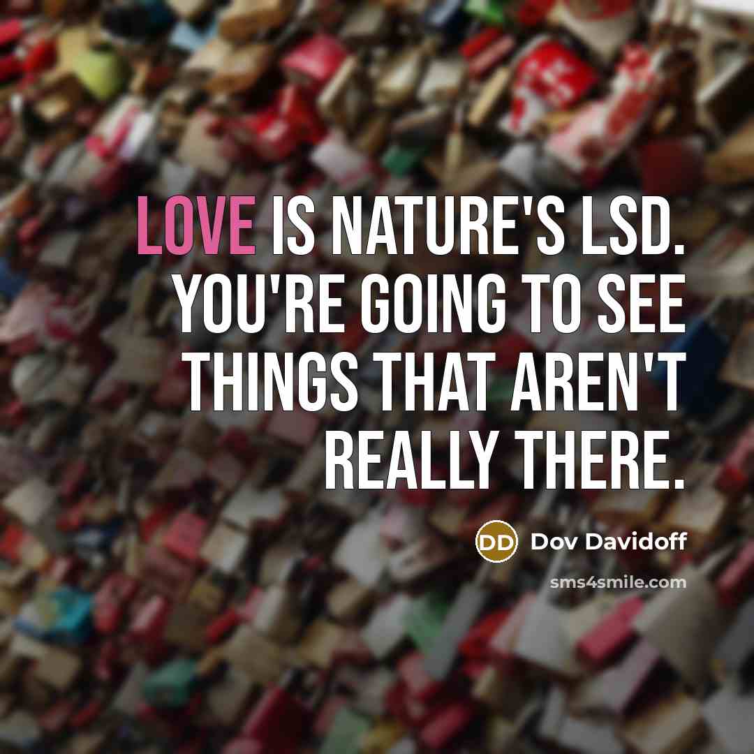 “Love is nature's LSD. You're going to see things that…” quote by Dov Davidoff