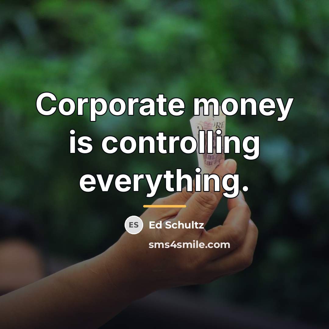 “Corporate money is controlling everything.…” quote by Ed Schultz