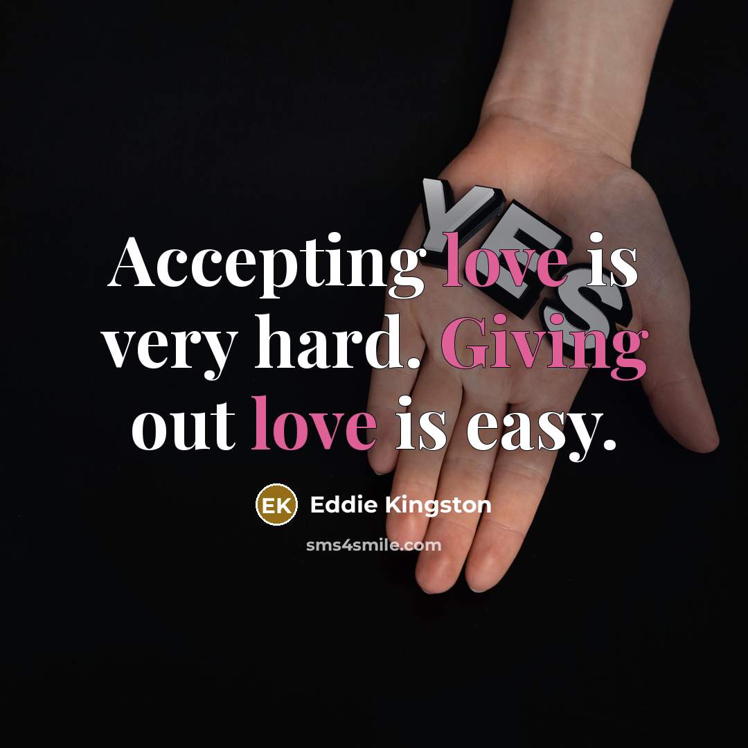 “Accepting love is very hard. Giving out love is easy.” quote by Eddie Kingston