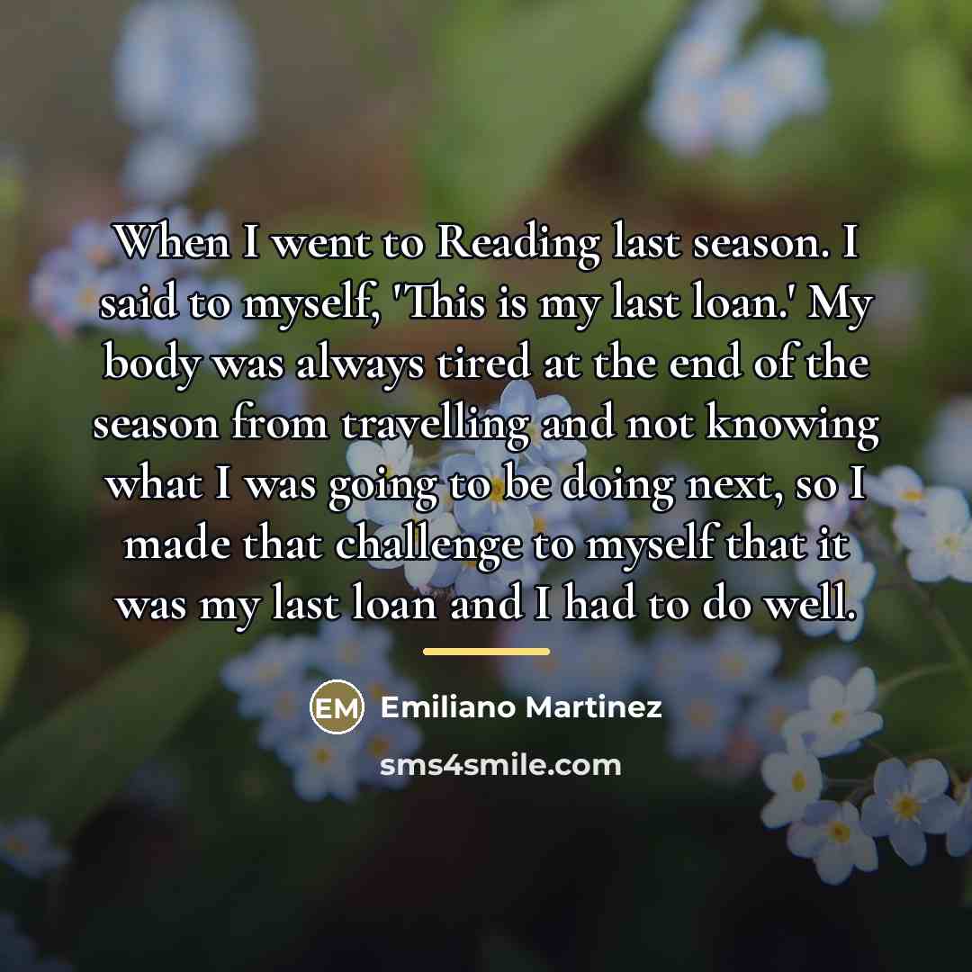 “When I went to Reading last season. I said to…” quote by Emiliano Martinez