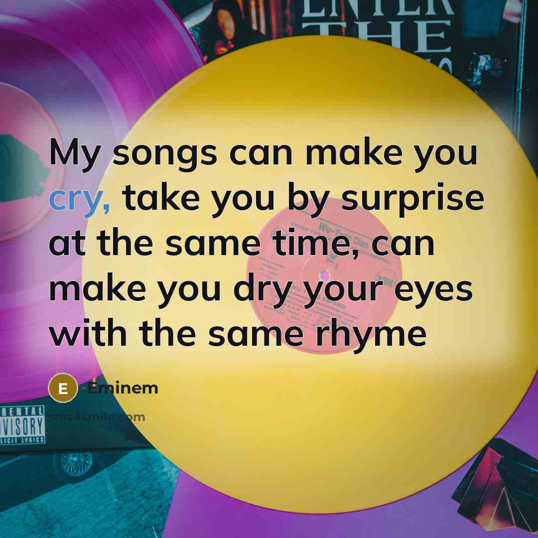 “My songs can make you cry, take you by surprise…” quote by Eminem