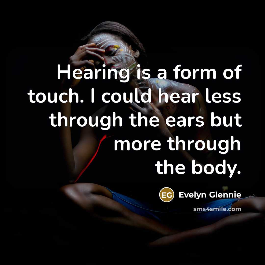 “Hearing is a form of touch. I could hear less…” quote by Evelyn Glennie