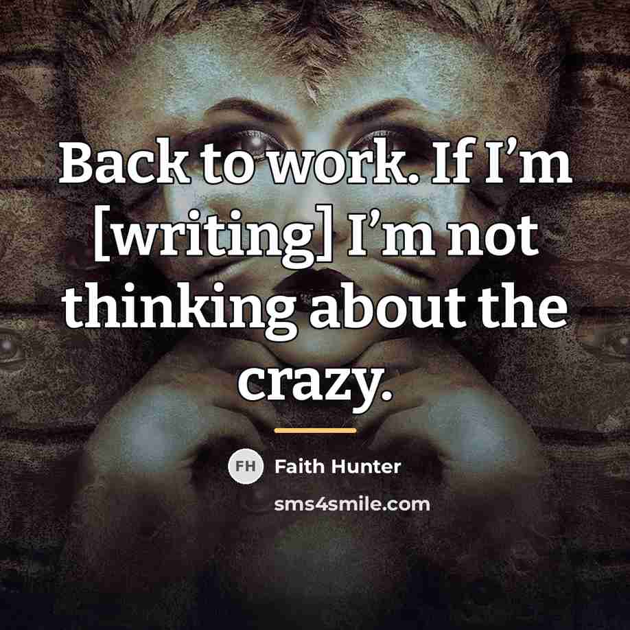 “Back to work. If I’m [writing] I’m not thinking about…” quote by Faith Hunter