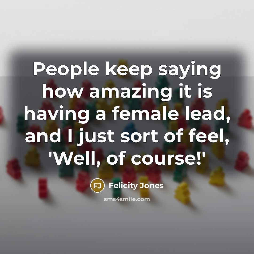 “People keep saying how amazing it is having a female…” quote by Felicity Jones