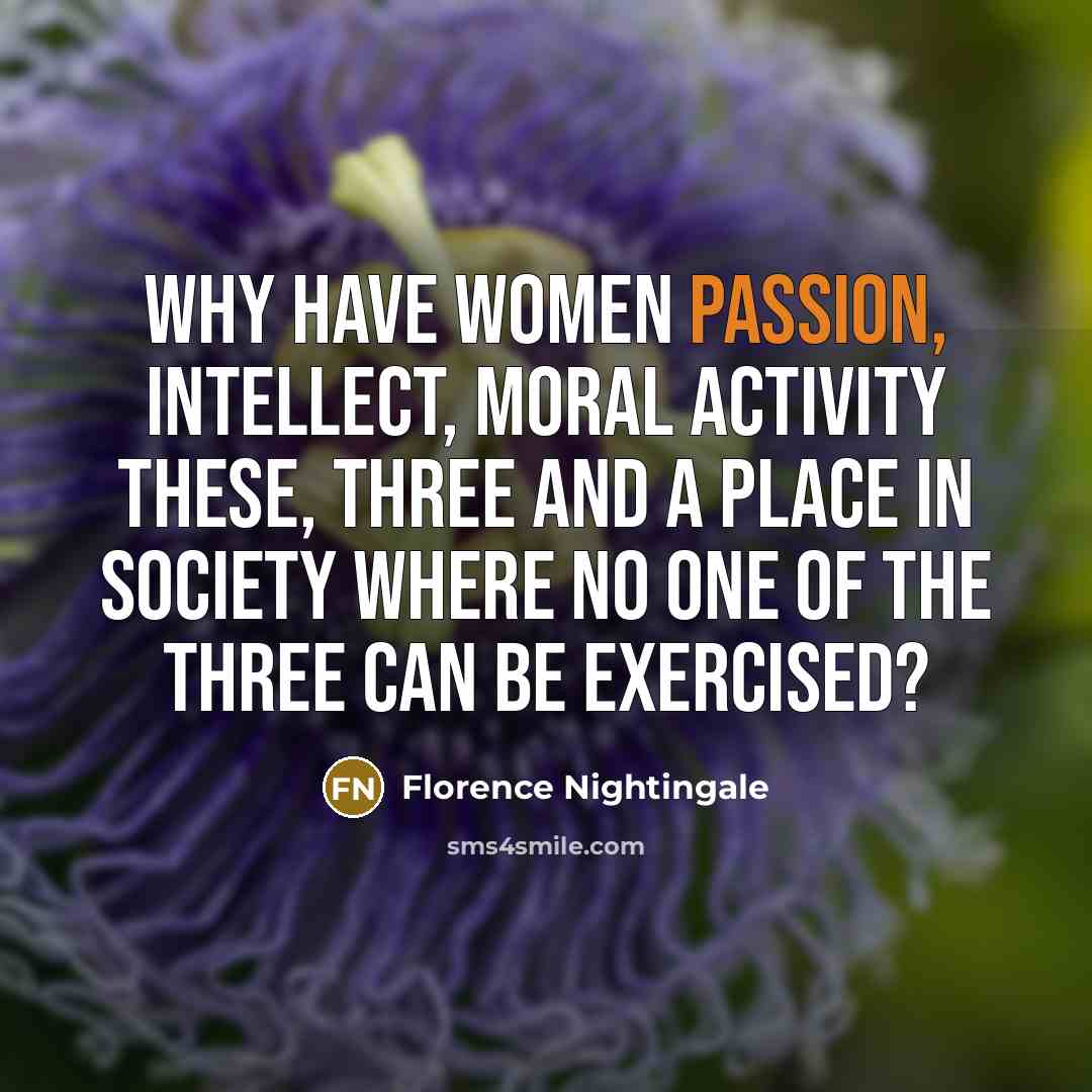 “Why have women passion, intellect, moral activity these, three and…” quote by Florence Nightingale