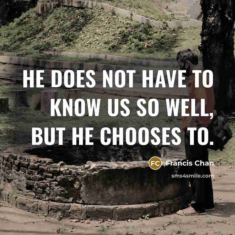 “He does not have to know us so well, but…” quote by Francis Chan