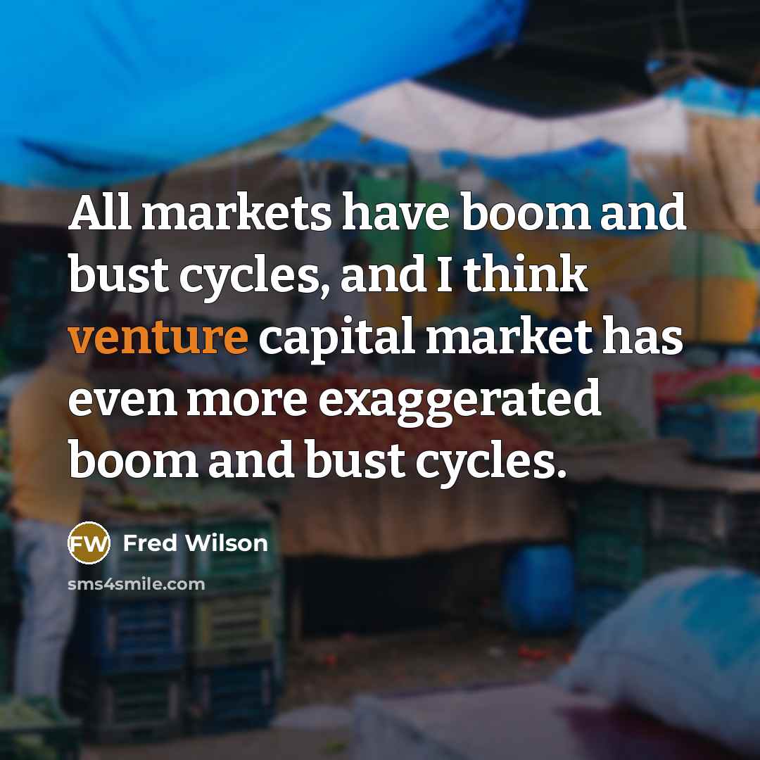 “All markets have boom and bust cycles, and I think…” quote by Fred Wilson