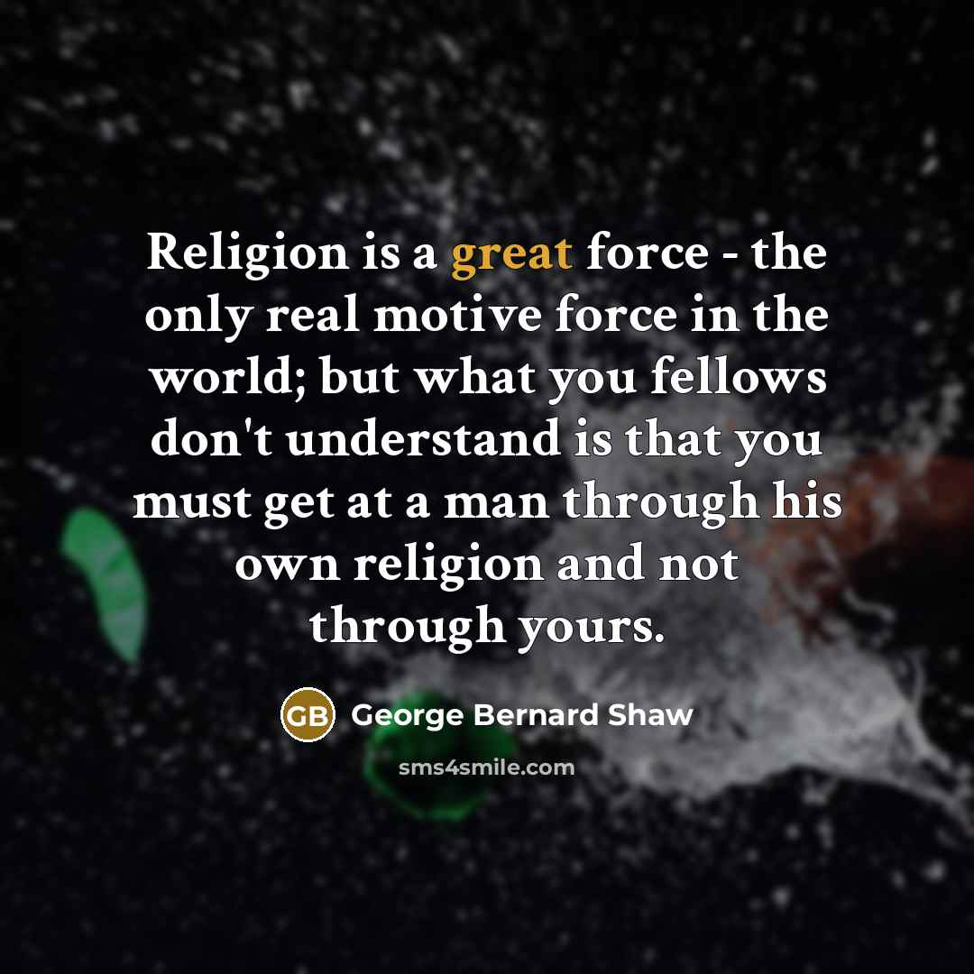 “Religion is a great force - the only real motive…” quote by George Bernard Shaw