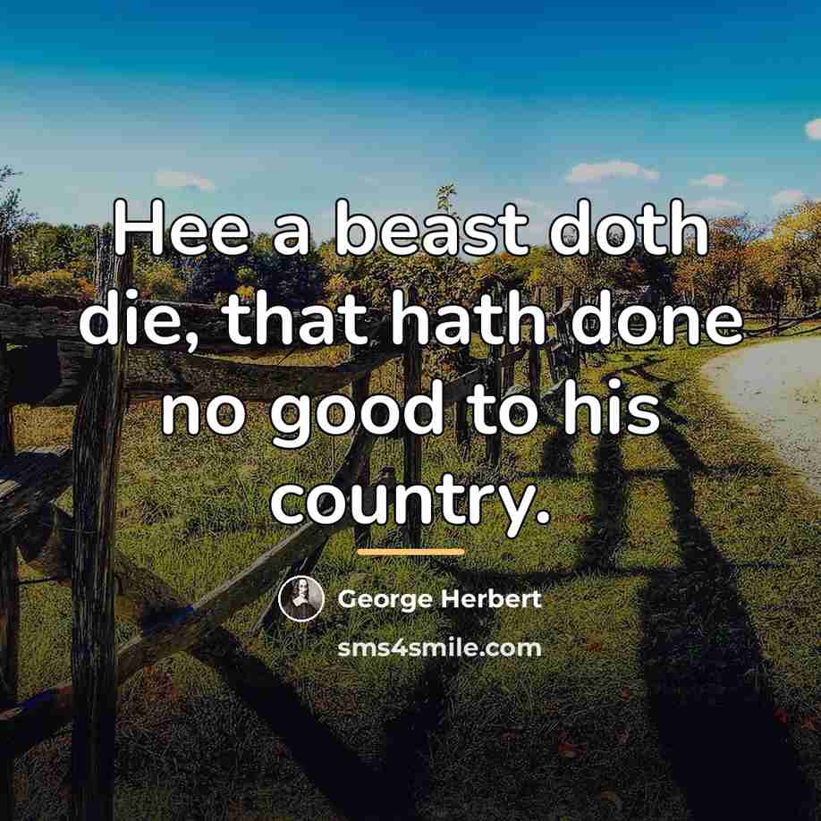“Hee a beast doth die, that hath done no good…” quote by George Herbert