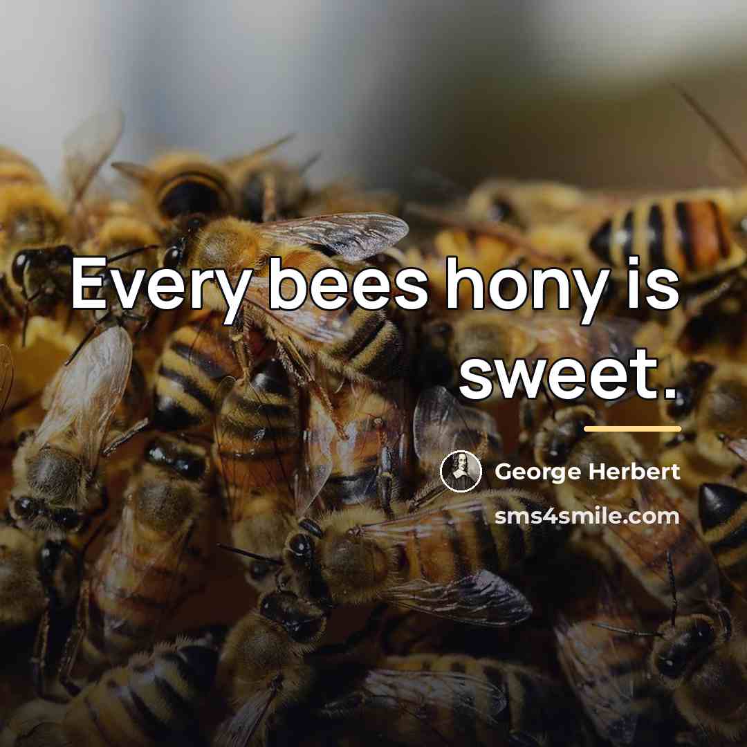 “Every bees hony is sweet.…” quote by George Herbert