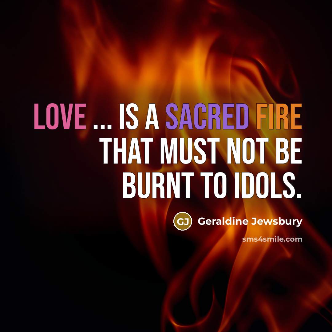 “Love ... is a sacred fire that must not be…” quote by Geraldine Jewsbury