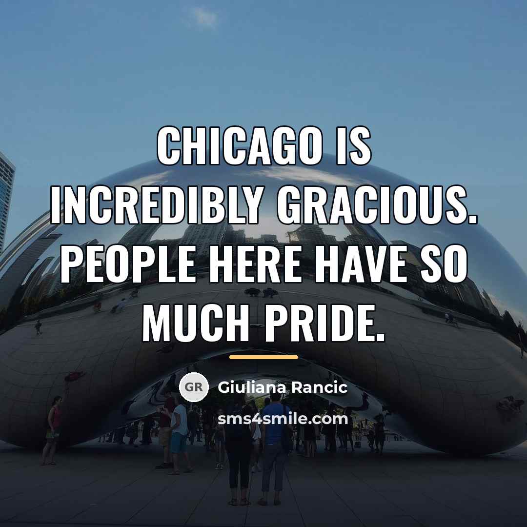 “Chicago is incredibly gracious. People here have so much pride.…” quote by Giuliana Rancic